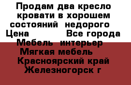 Продам два кресло кровати в хорошем состояний  недорого › Цена ­ 3 000 - Все города Мебель, интерьер » Мягкая мебель   . Красноярский край,Железногорск г.